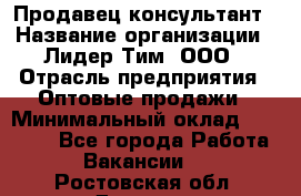 Продавец-консультант › Название организации ­ Лидер Тим, ООО › Отрасль предприятия ­ Оптовые продажи › Минимальный оклад ­ 22 000 - Все города Работа » Вакансии   . Ростовская обл.,Донецк г.